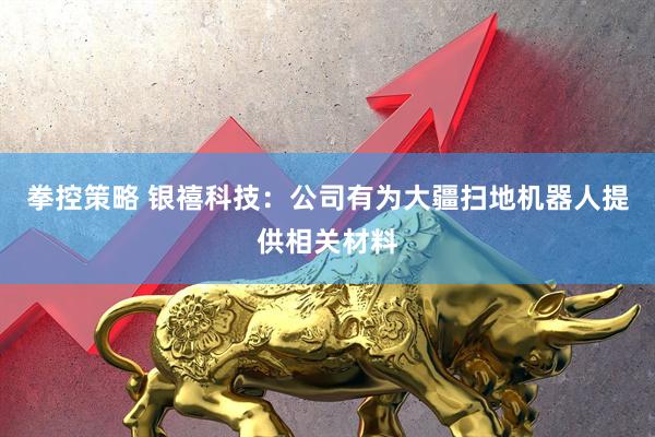 拳控策略 银禧科技：公司有为大疆扫地机器人提供相关材料